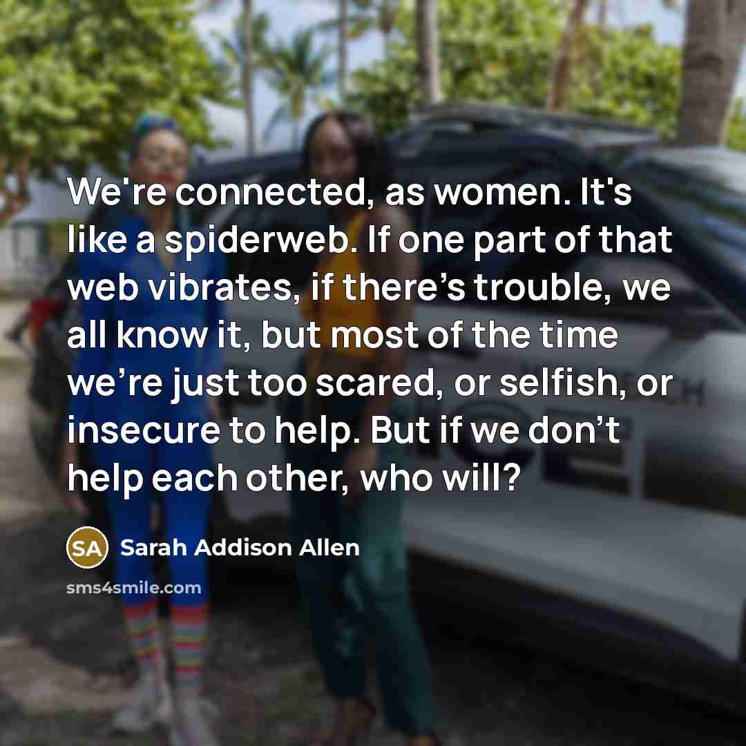 “We're connected, as women. It's like a spiderweb. If one…” quote by Sarah Addison Allen
