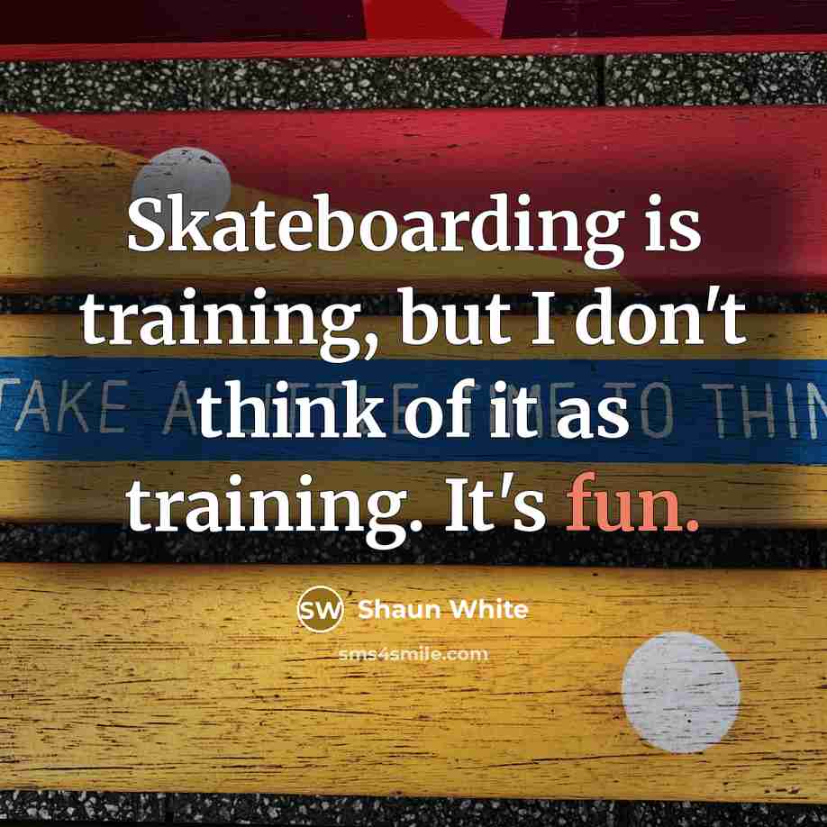 “Skateboarding is training, but I don't think of it as…” quote by Shaun White