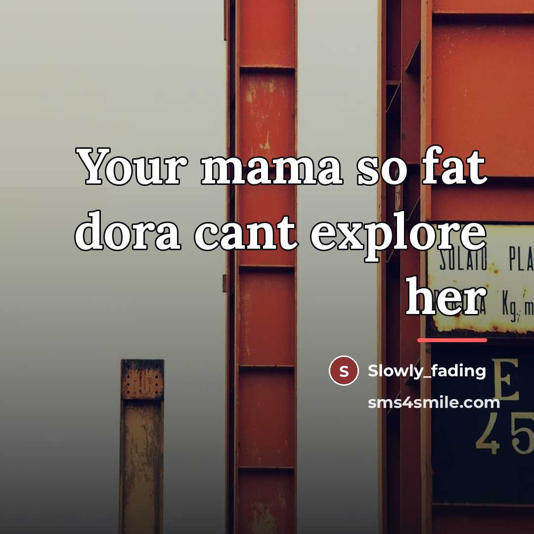 “Your mama so fat dora cant explore her…” quote by Slowly_fading