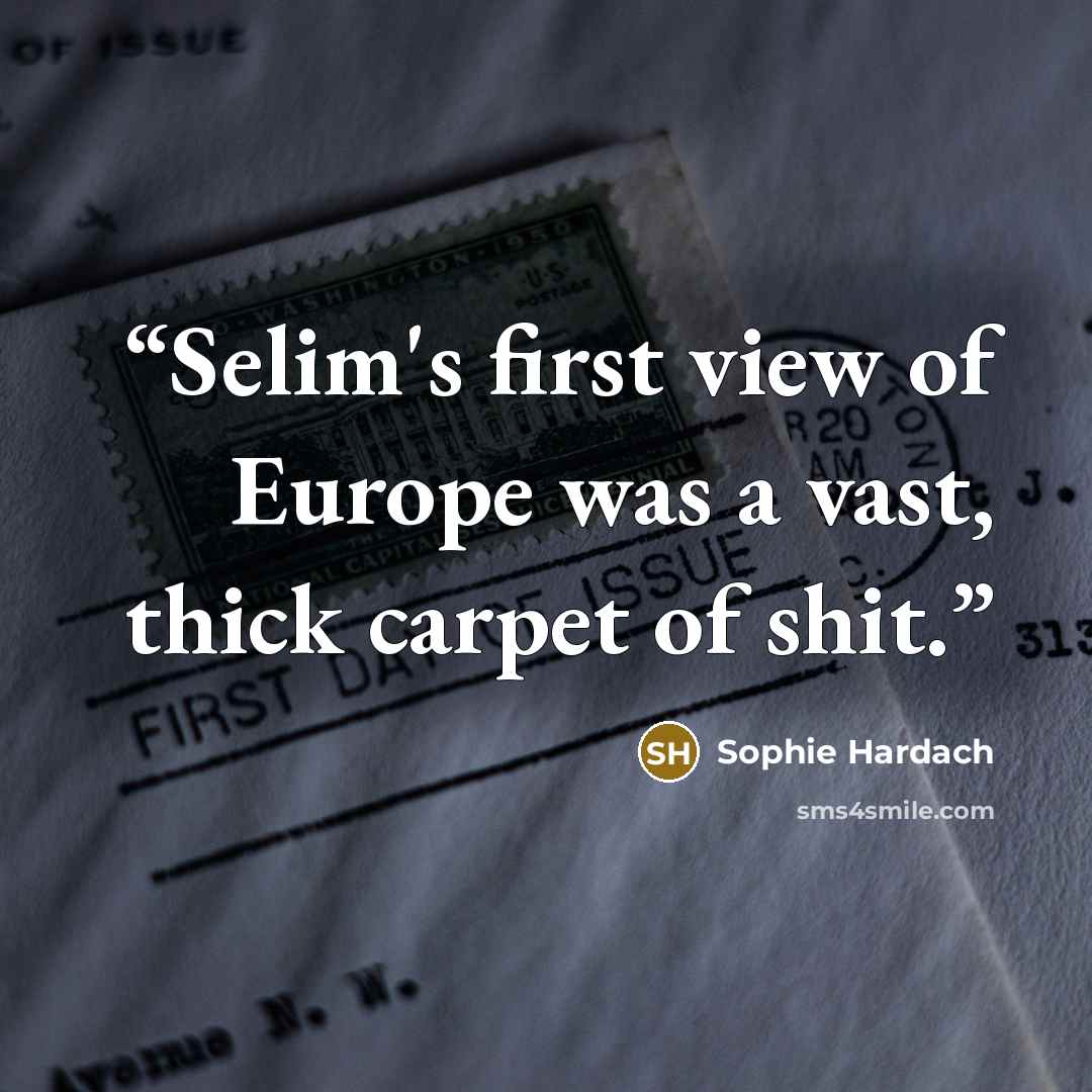 “Selim's first view of Europe was a vast, thick carpet of shit.” quote by Sophie Hardach