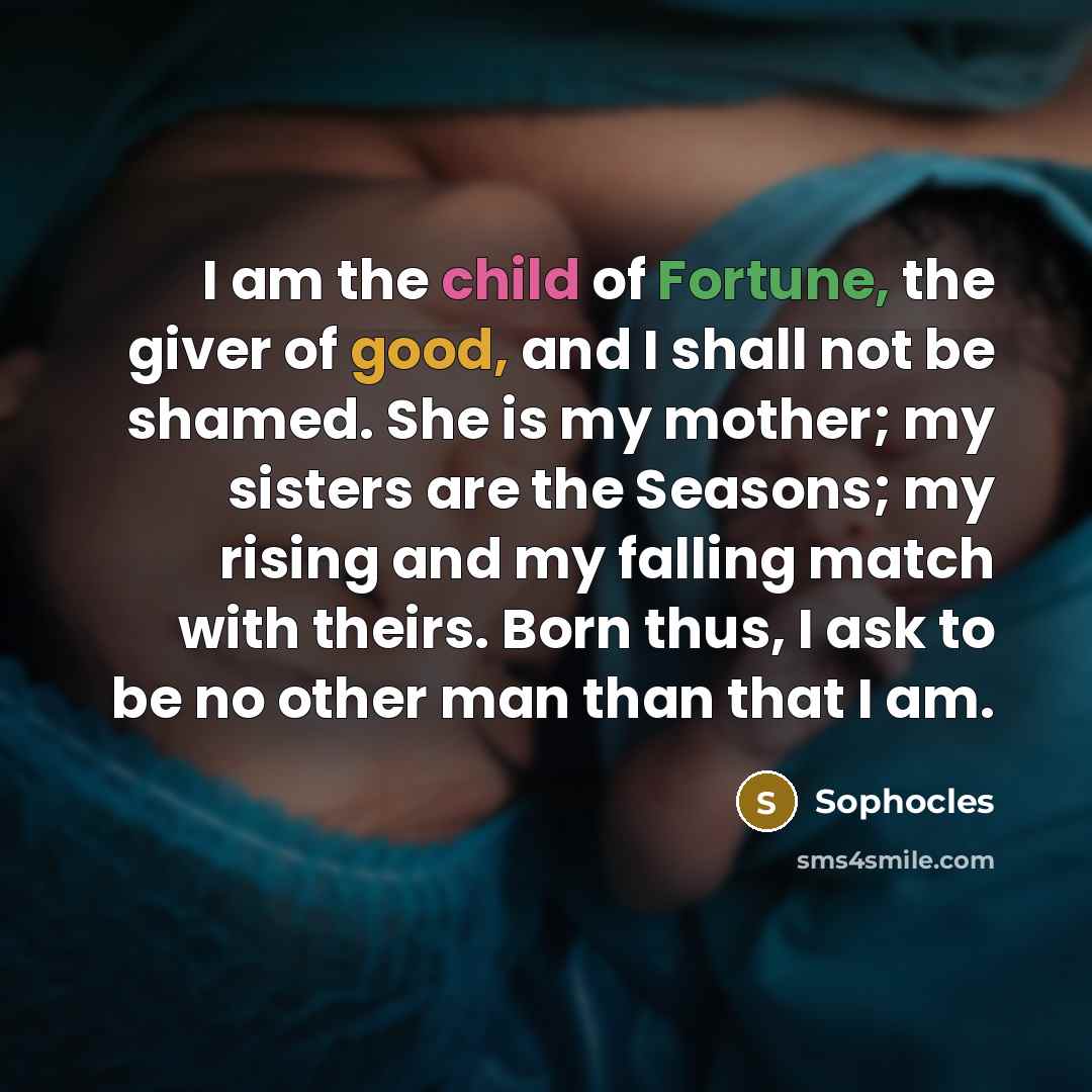 “I am the child of Fortune, the giver of good,…” quote by Sophocles