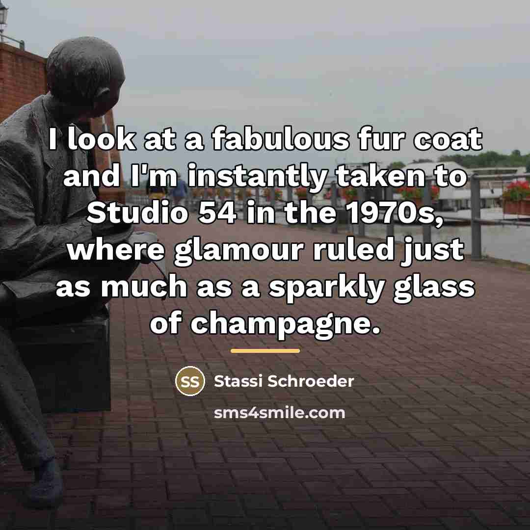 “I look at a fabulous fur coat and I'm instantly…” quote by Stassi Schroeder