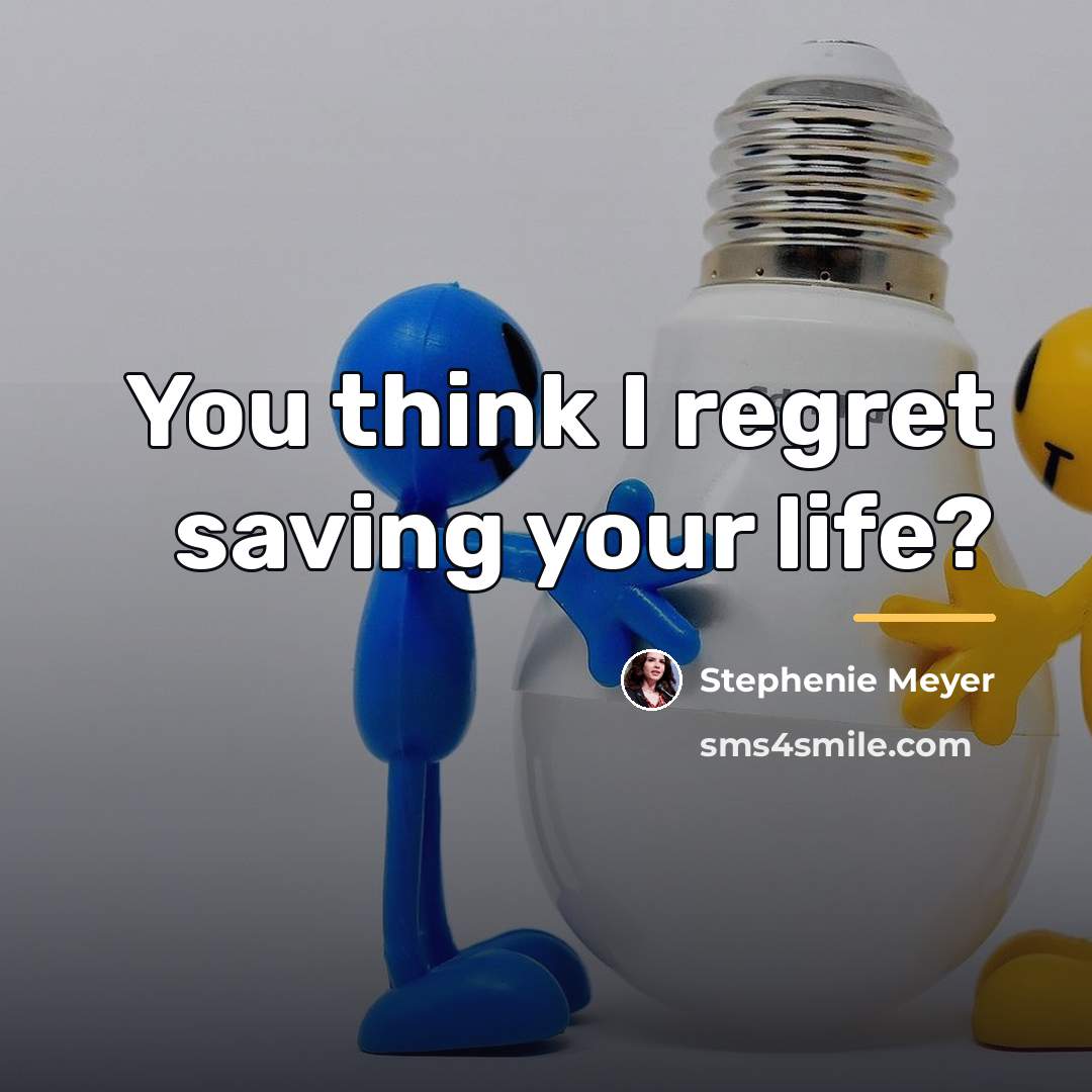 “You think I regret saving your life?…” quote by Stephenie Meyer