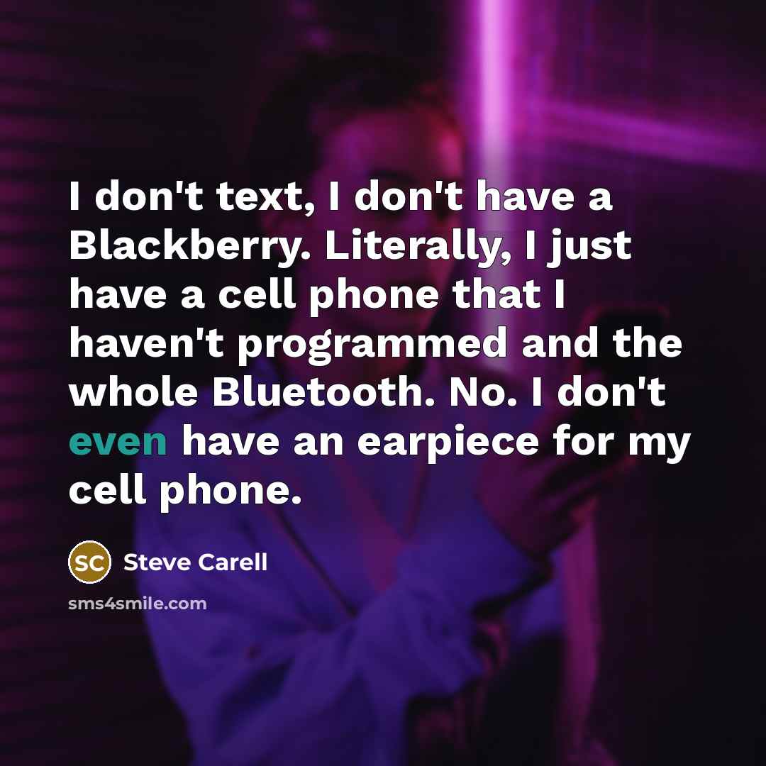 “I don't text, I don't have a Blackberry. Literally, I…” quote by Steve Carell