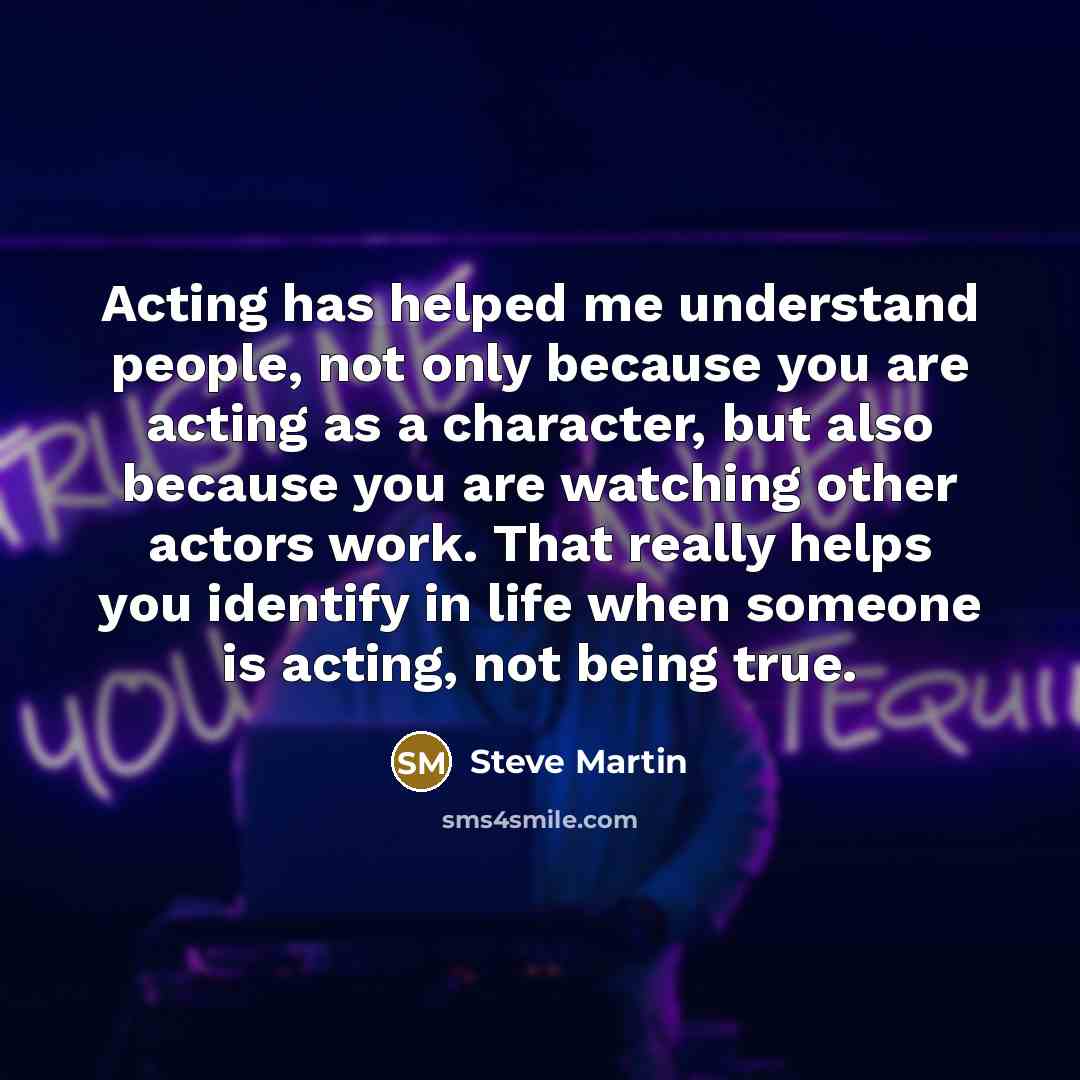 “Acting has helped me understand people, not only because you…” quote by Steve Martin