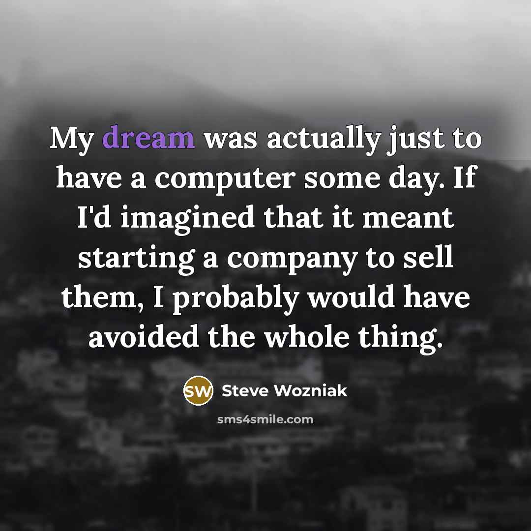 “My dream was actually just to have a computer some…” quote by Steve Wozniak
