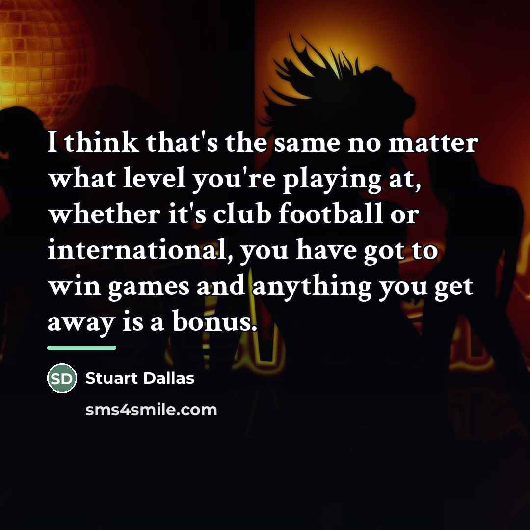 “I think that's the same no matter what level you're…” quote by Stuart Dallas