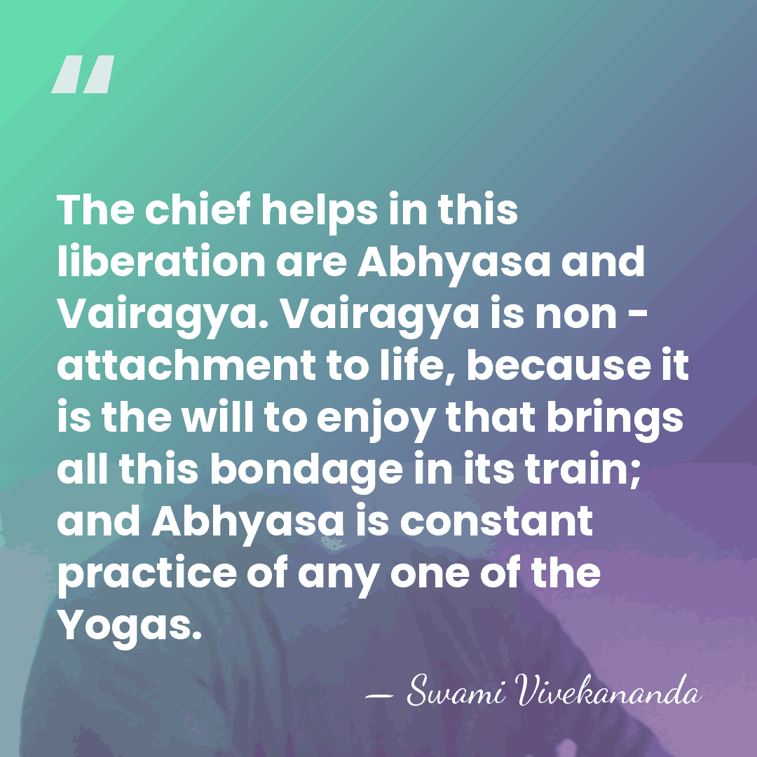 The chief helps in this liberation are Abhyasa and Vairagya. Vairagya is&hellip; - Swami Vivekananda