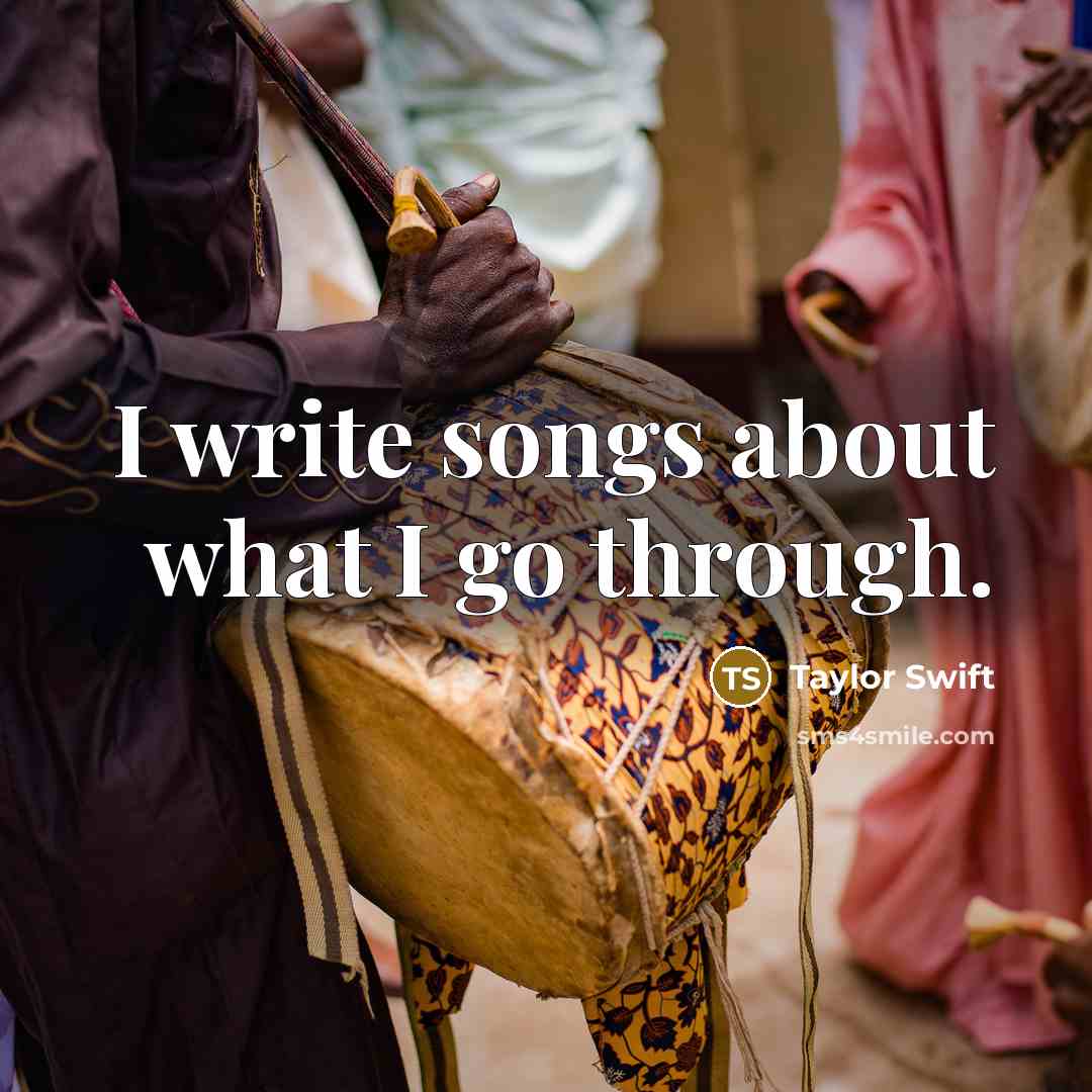 “I write songs about what I go through.…” quote by Taylor Swift