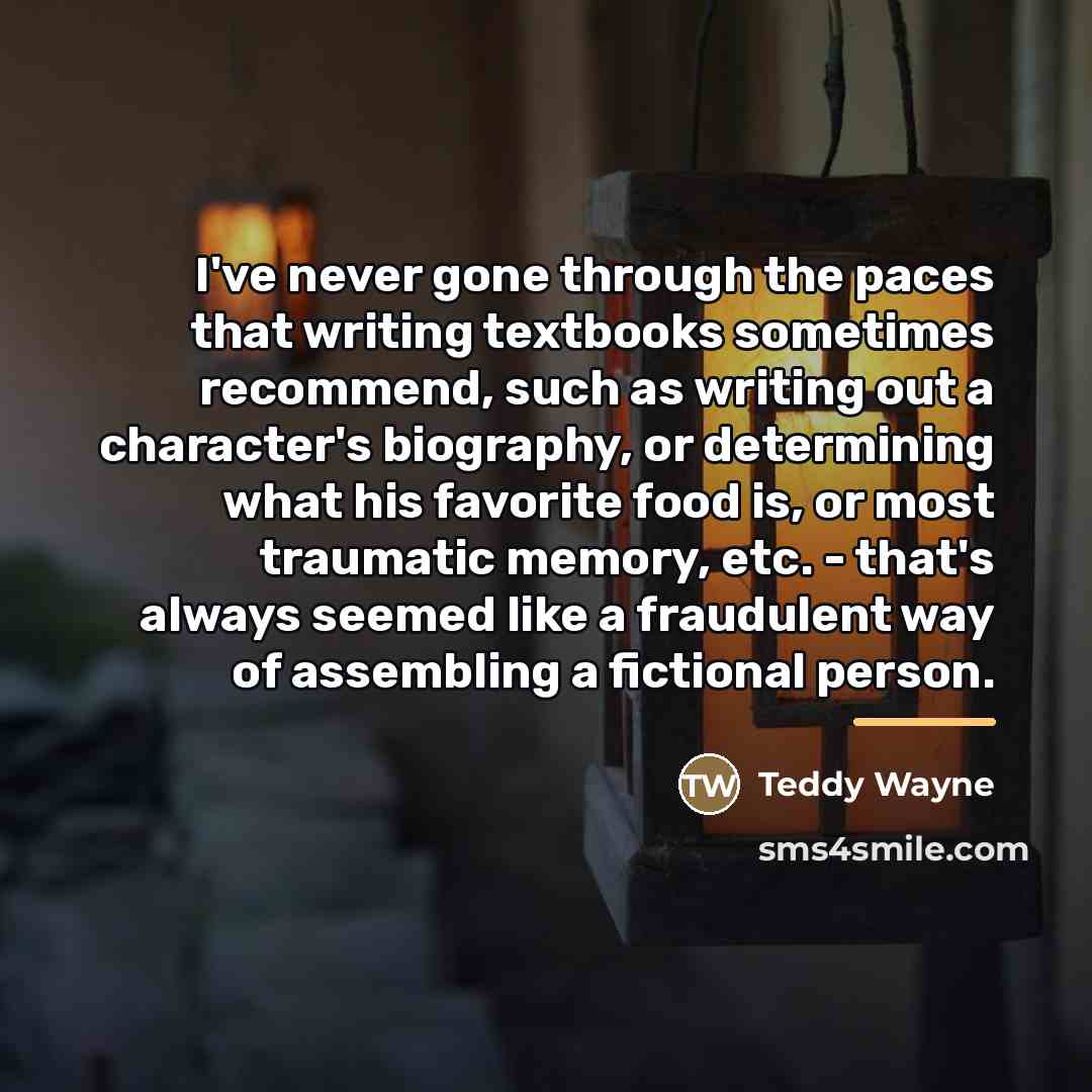 “I've never gone through the paces that writing textbooks sometimes…” quote by Teddy Wayne