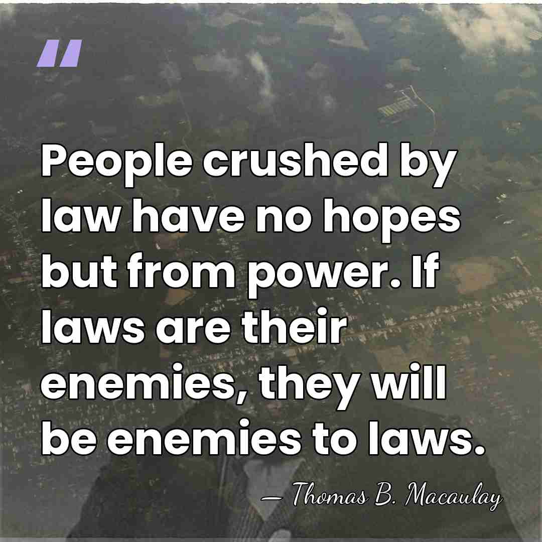 People crushed by law have no hopes but from power. If laws&hellip; - Thomas B. Macaulay