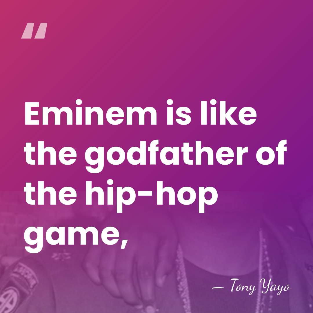 Eminem is like the godfather of the hip-hop game, - Tony Yayo