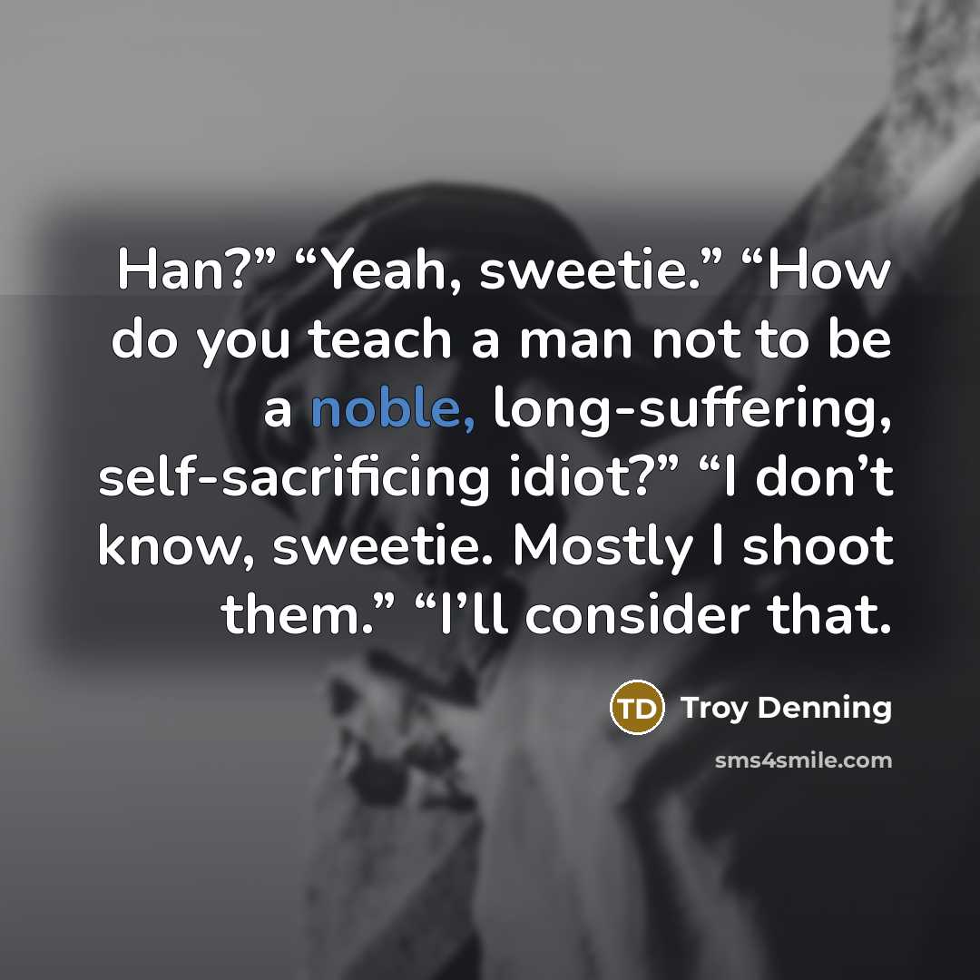 “Han?” “Yeah, sweetie.” “How do you teach a man not…” quote by Troy Denning