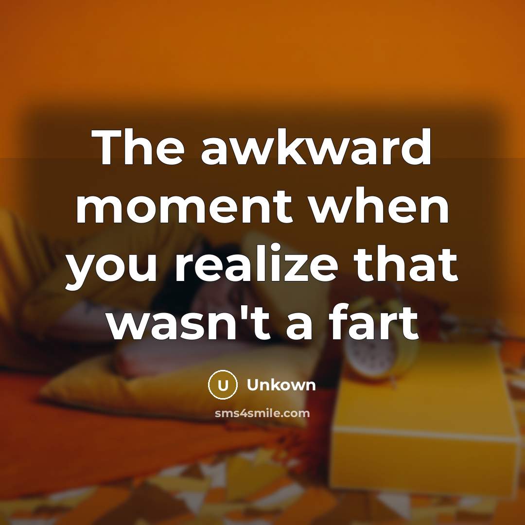 “The awkward moment when you realize that wasn't a fart” quote by Unkown