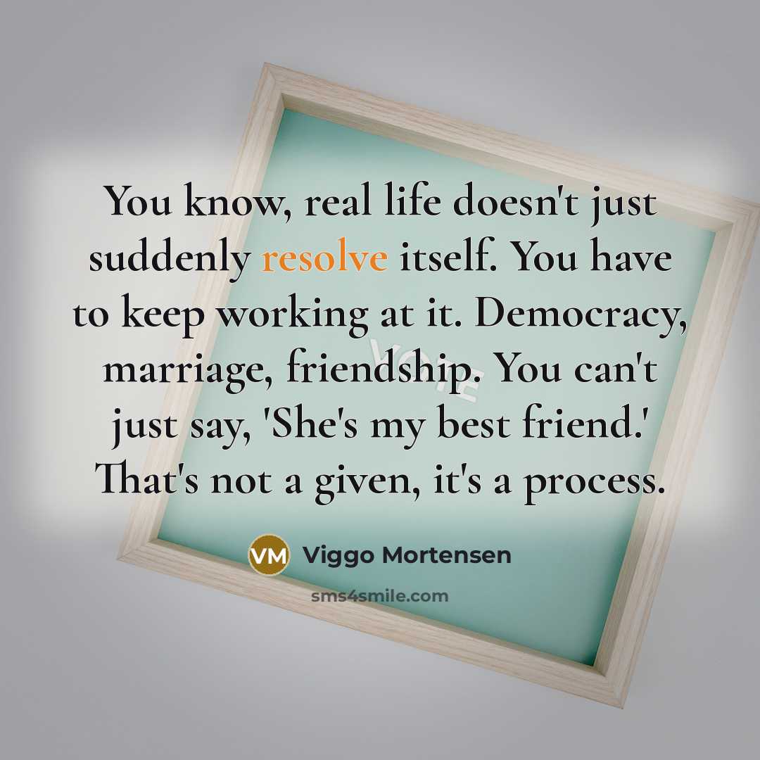 “You know, real life doesn't just suddenly resolve itself. You…” quote by Viggo Mortensen