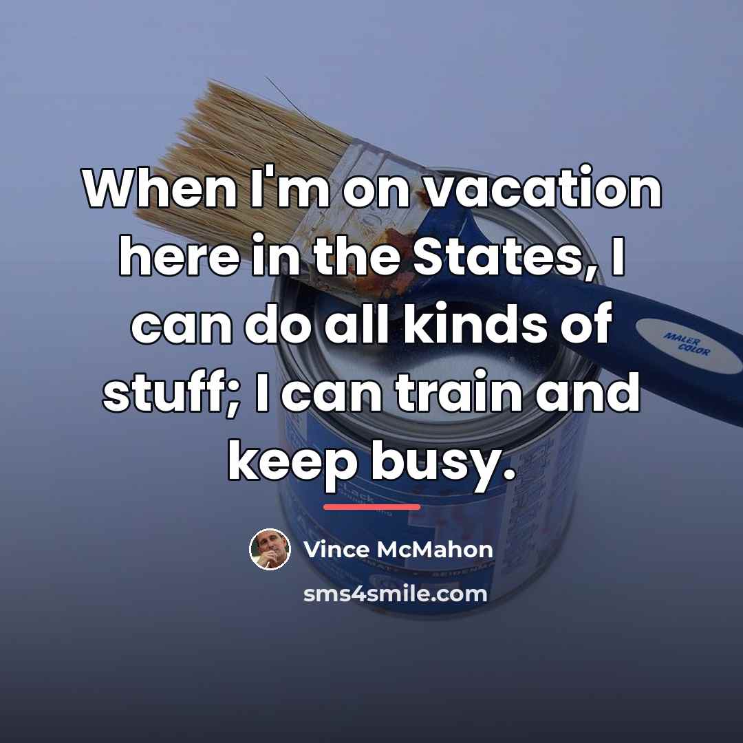“When I'm on vacation here in the States, I can…” quote by Vince McMahon