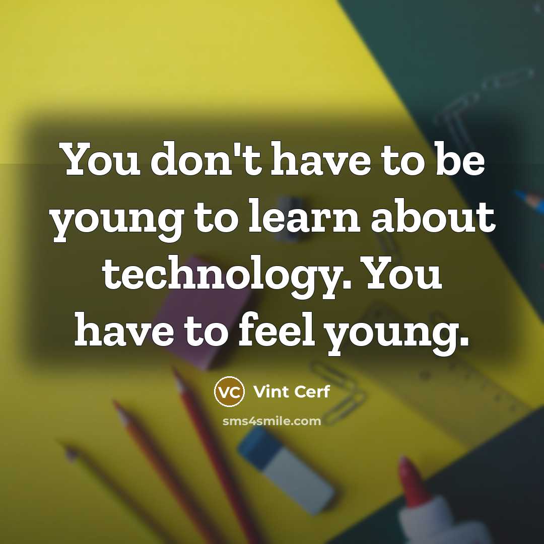 “You don't have to be young to learn about technology.…” quote by Vint Cerf
