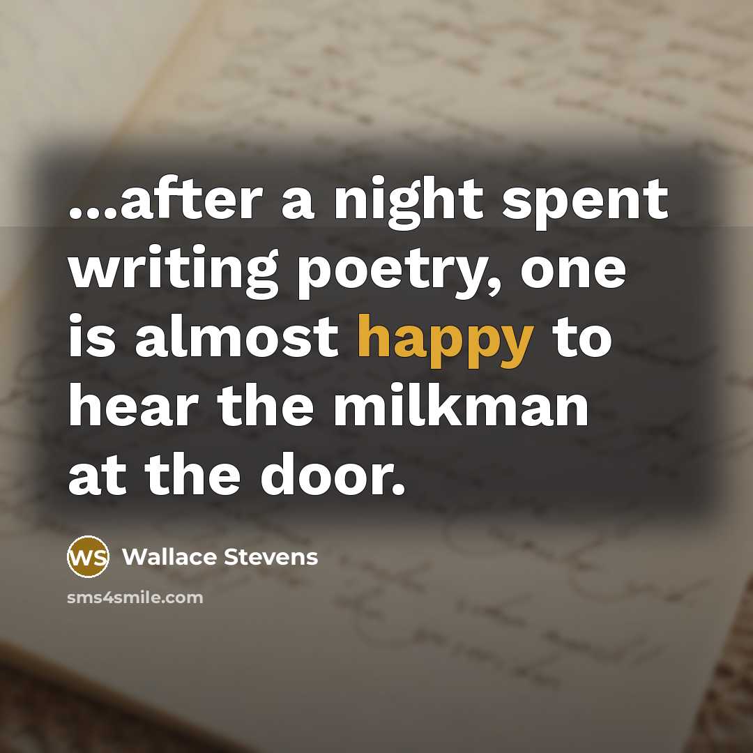 “...after a night spent writing poetry, one is almost happy…” quote by Wallace Stevens