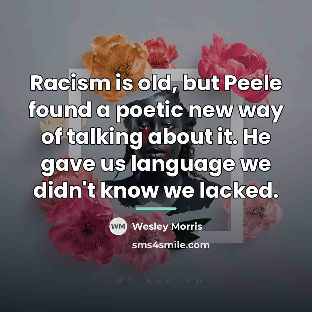 “Racism is old, but Peele found a poetic new way…” quote by Wesley Morris