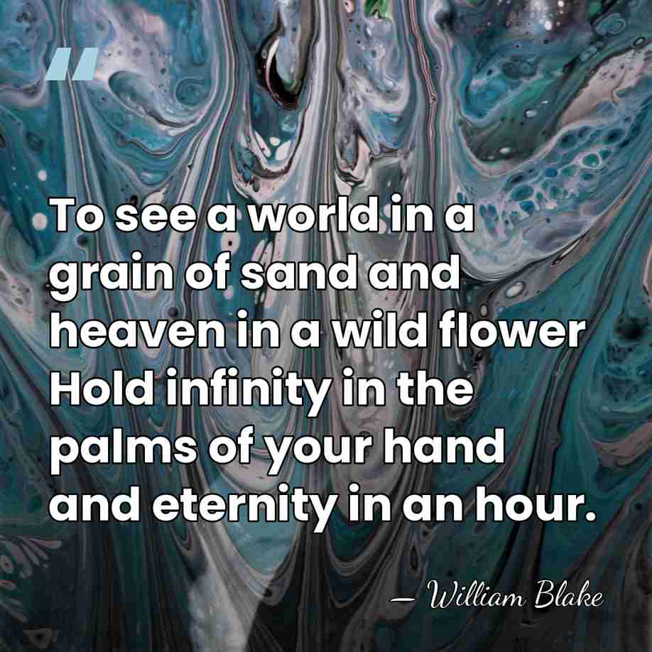 To see a world in a grain of sand and heaven in&hellip; - William Blake