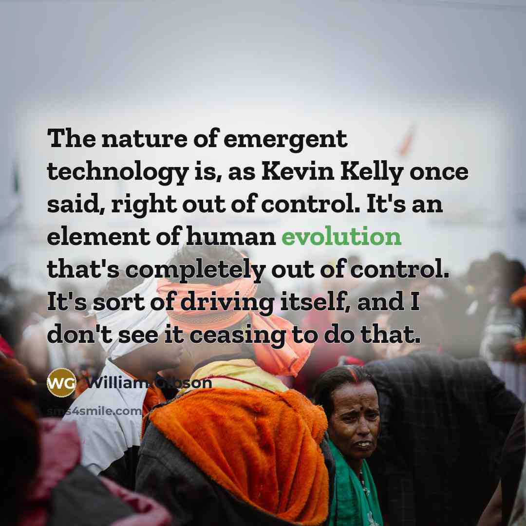 “The nature of emergent technology is, as Kevin Kelly once…” quote by William Gibson