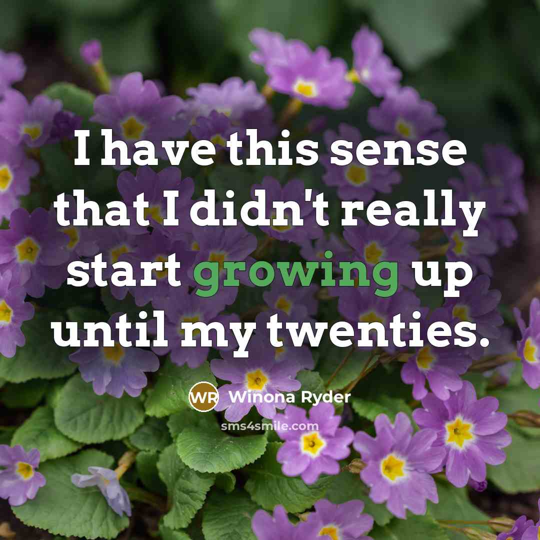 “I have this sense that I didn't really start growing…” quote by Winona Ryder