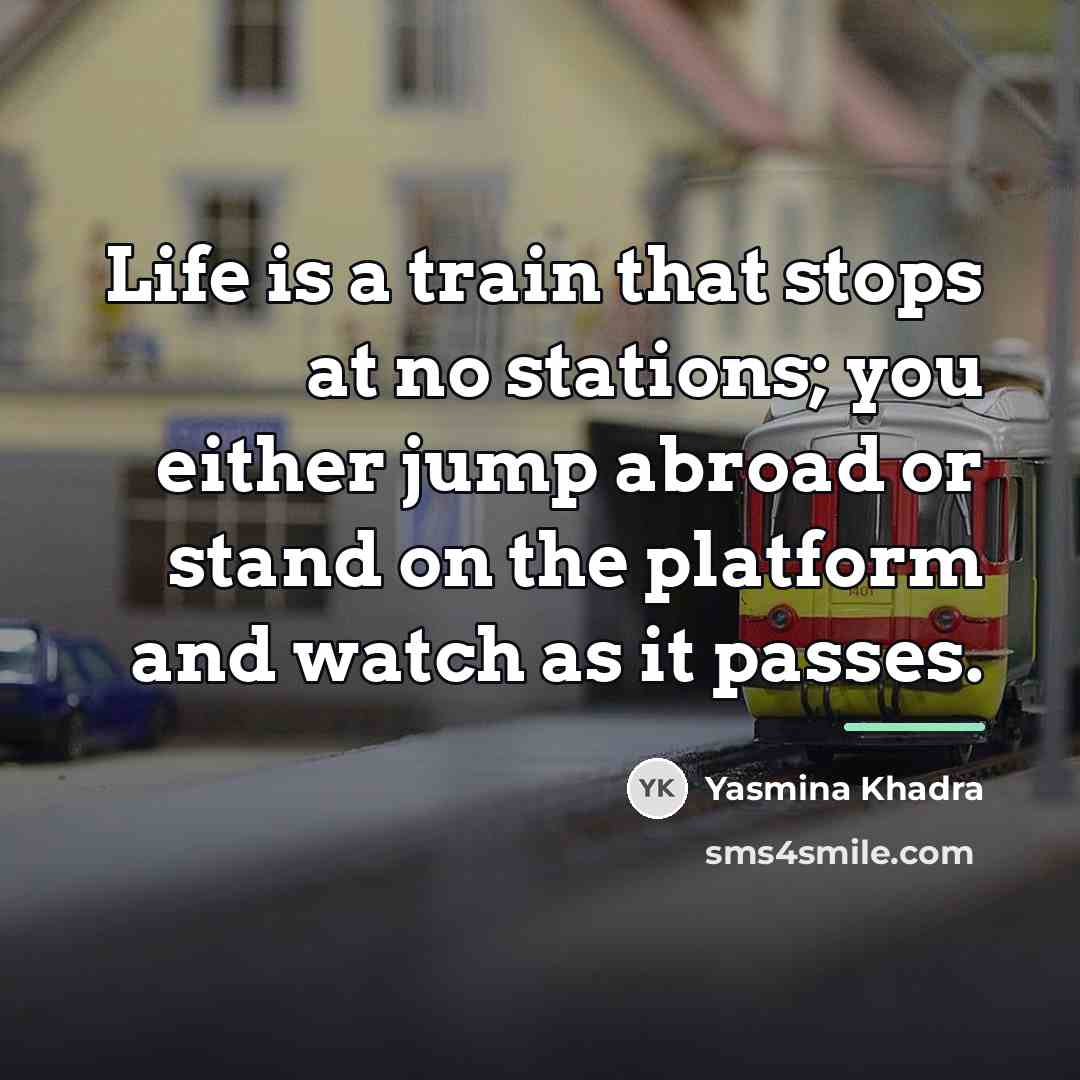 “Life is a train that stops at no stations; you…” quote by Yasmina Khadra