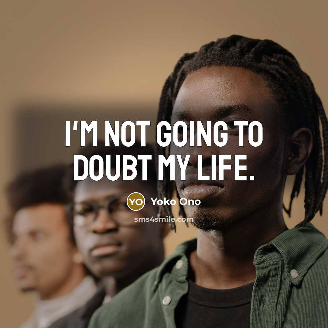 “I'm not going to doubt my life.…” quote by Yoko Ono