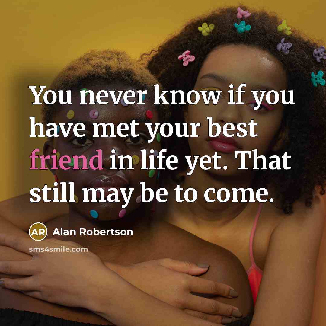 “You never know if you have met your best friend…” quote by Alan Robertson