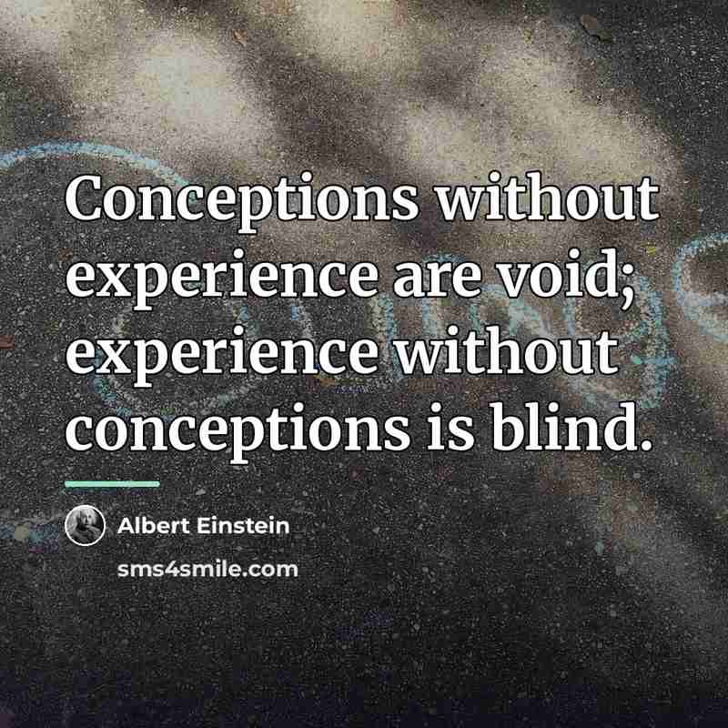 “Conceptions without experience are void; experience without conceptions is blind.…” quote by Albert Einstein