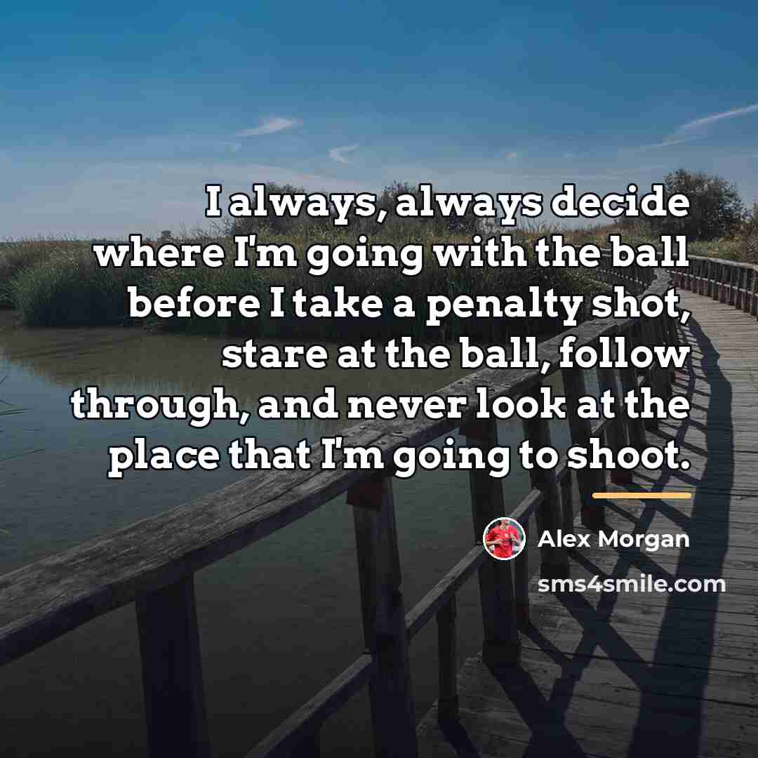 “I always, always decide where I'm going with the ball…” quote by Alex Morgan