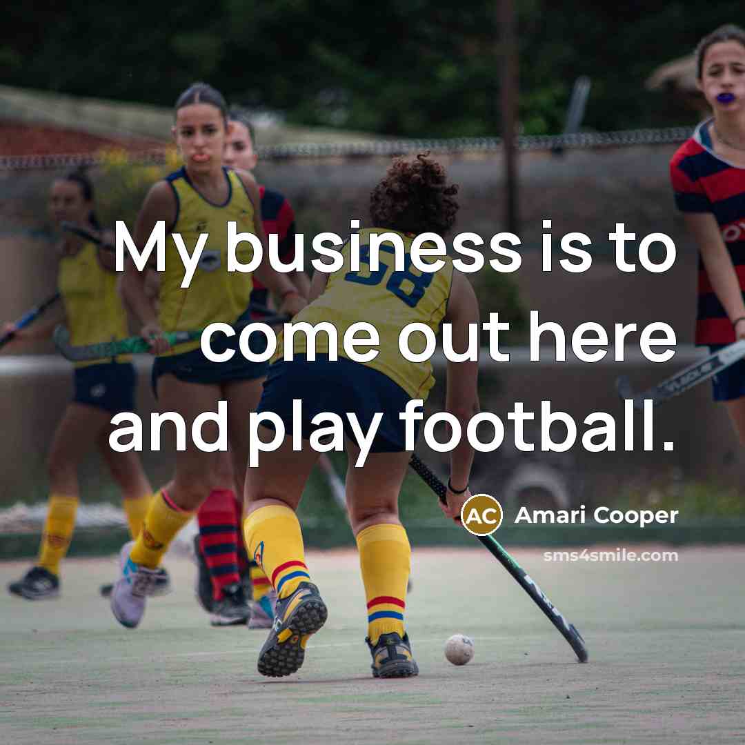 “My business is to come out here and play football.…” quote by Amari Cooper