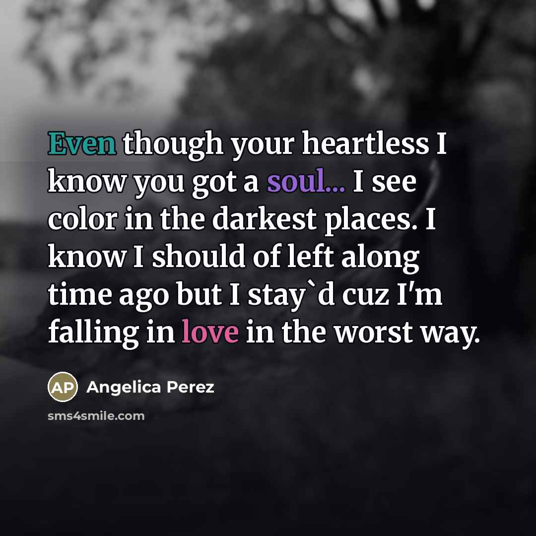 “Even though your heartless I know you got a soul...…” quote by Angelica Perez
