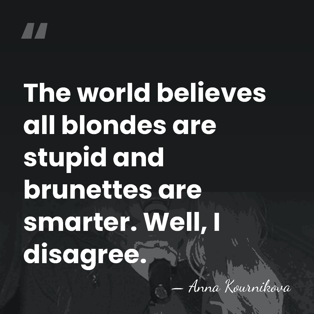 The world believes all blondes are stupid and brunettes are smarter. Well,&hellip; - Anna Kournikova