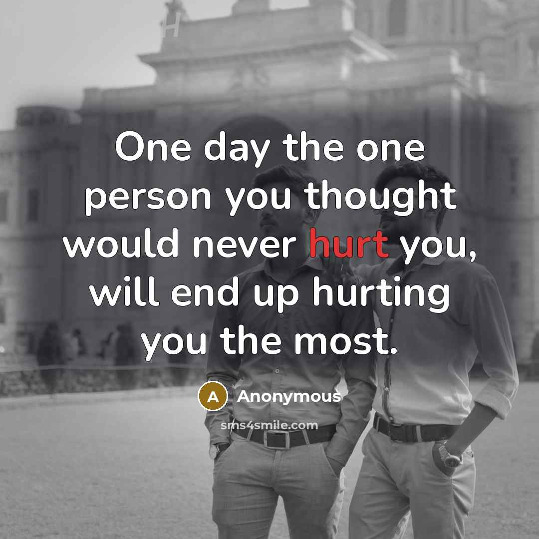 “One day the one person you thought would never hurt…” quote by Anonymous