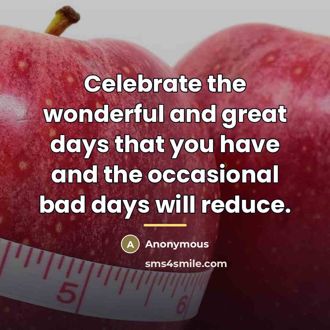 “Celebrate the wonderful and great days that you have and…” quote by Anonymous