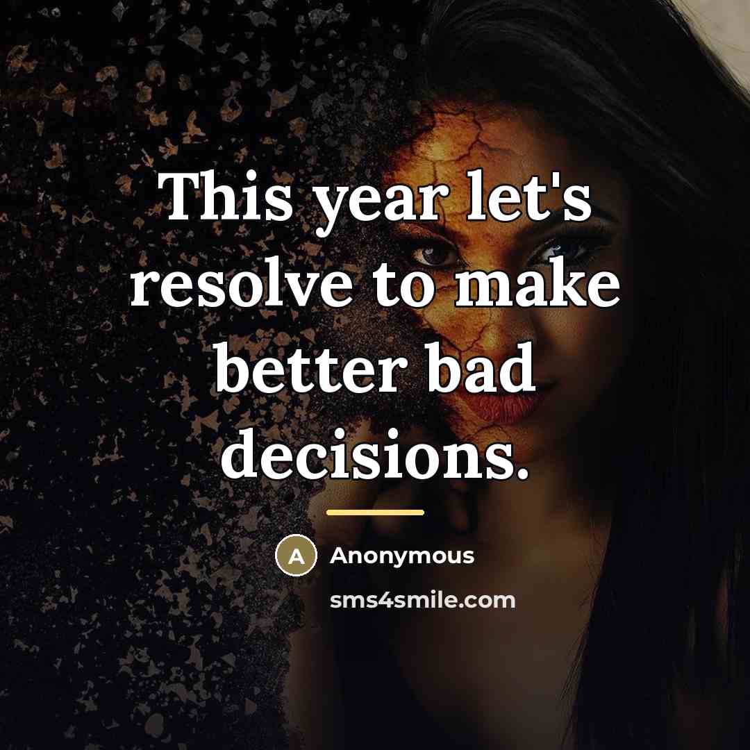 “This year let's resolve to make better bad decisions.…” quote by Anonymous