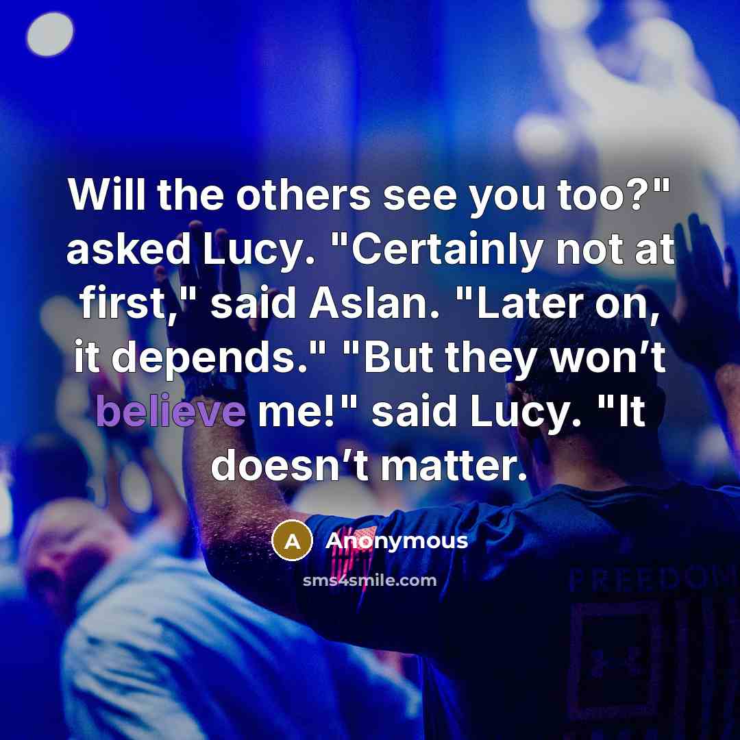 “Will the others see you too?" asked Lucy. "Certainly not…” quote by Anonymous