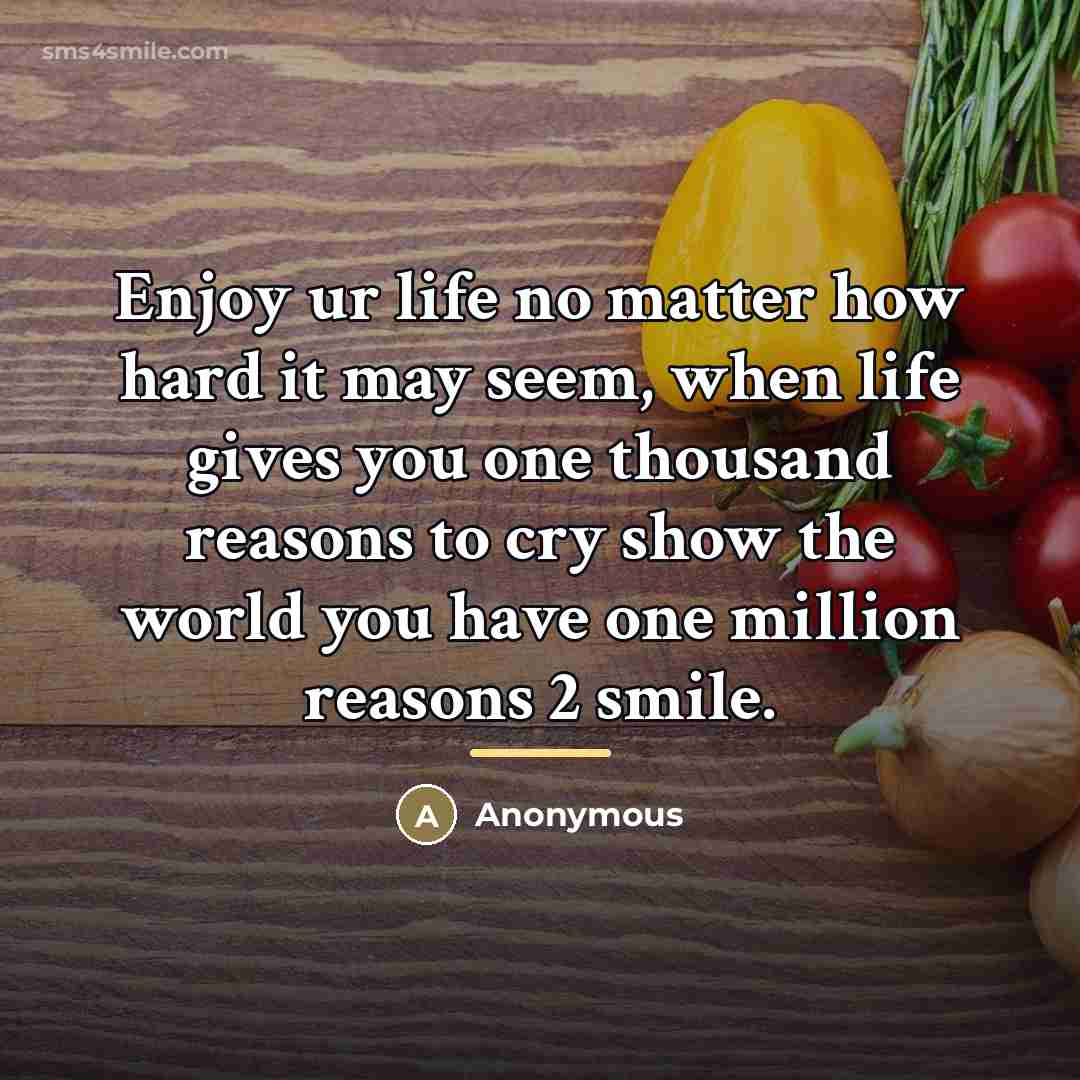 “Enjoy ur life no matter how hard it may seem,…” quote by Anonymous