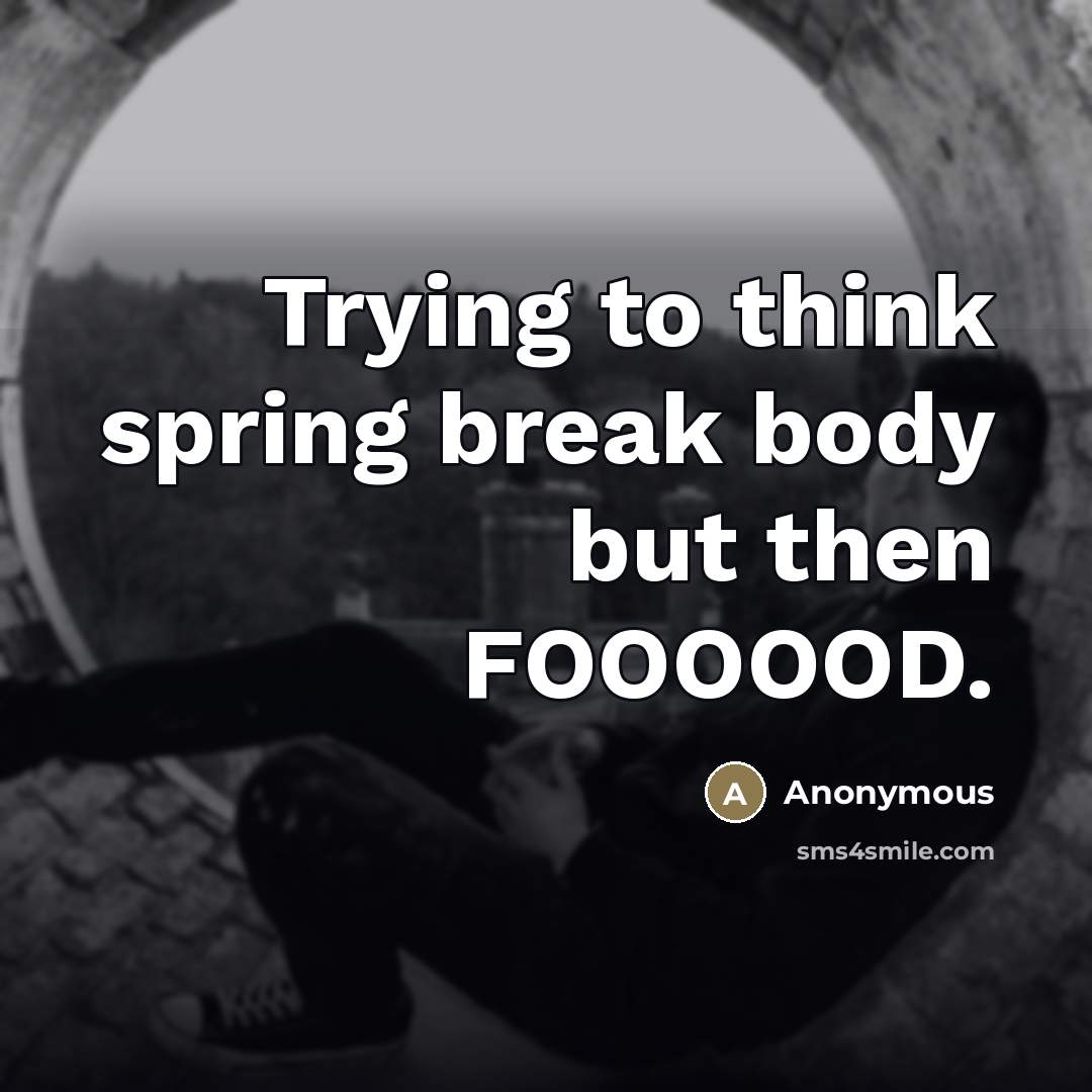 “Trying to think spring break body but then FOOOOOD.…” quote by Anonymous
