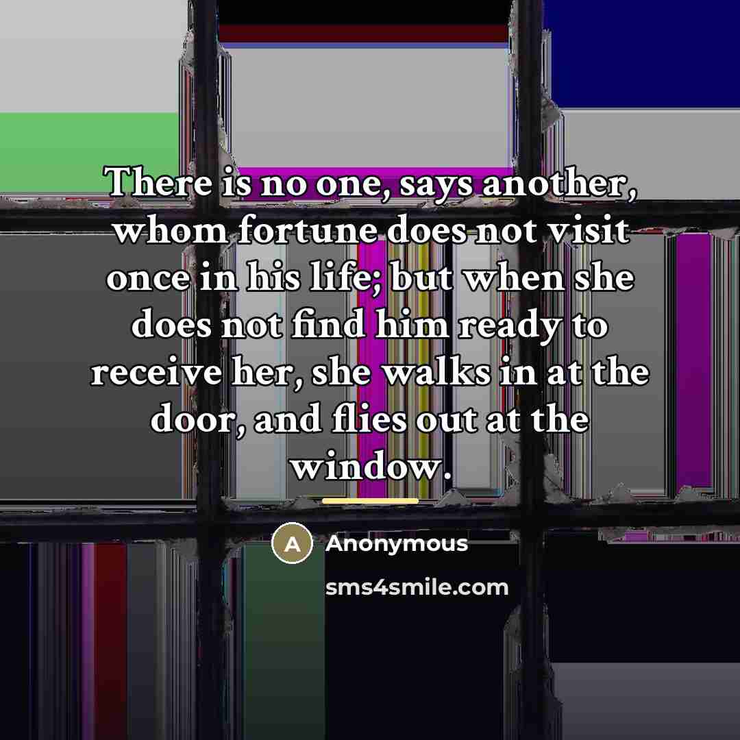 “There is no one, says another, whom fortune does not…” quote by Anonymous
