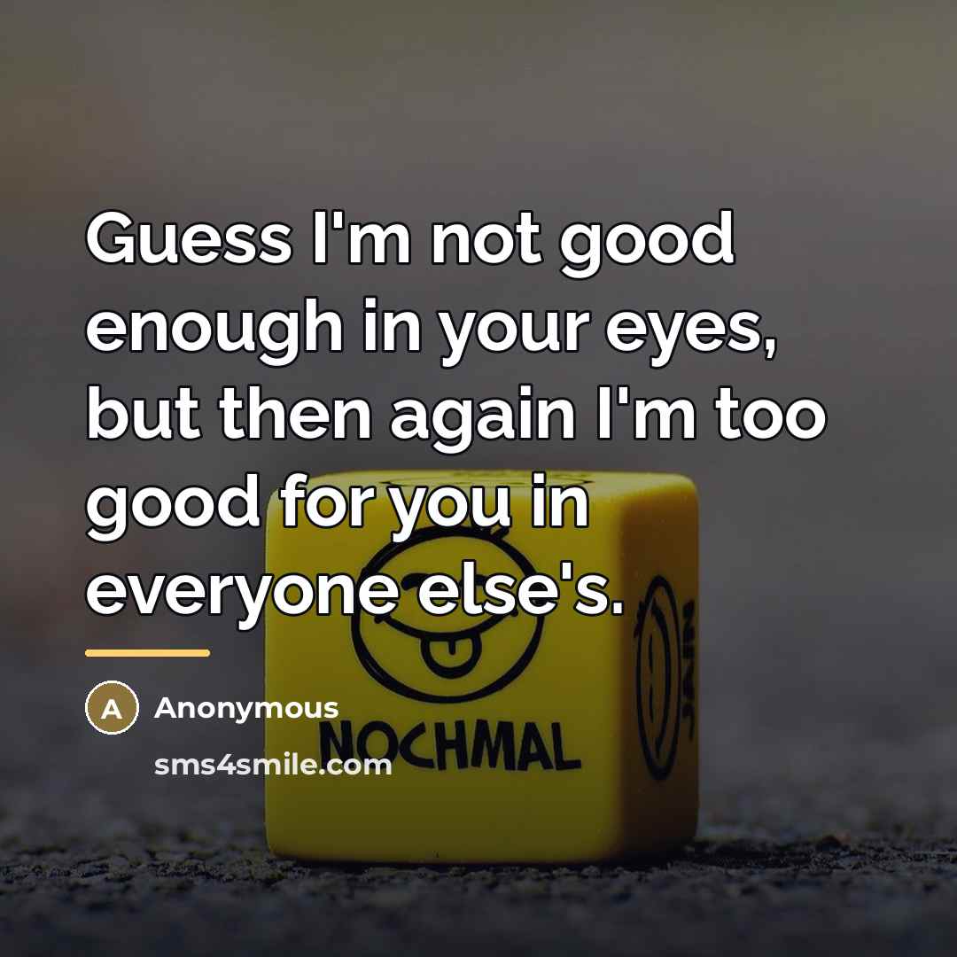 “Guess I'm not good enough in your eyes, but then…” quote by Anonymous