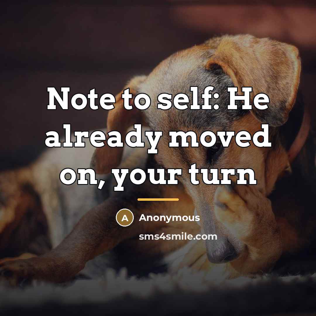 “Note to self: He already moved on, your turn…” quote by Anonymous