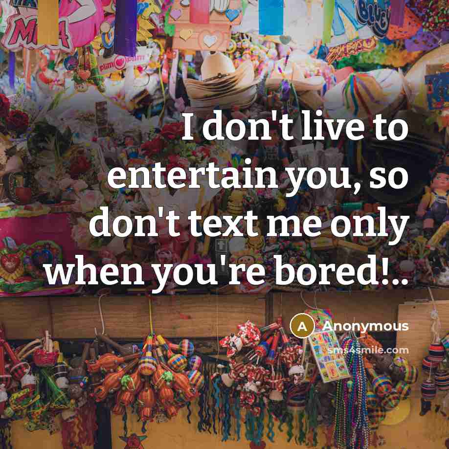 “I don't live to entertain you, so don't text me…” quote by Anonymous