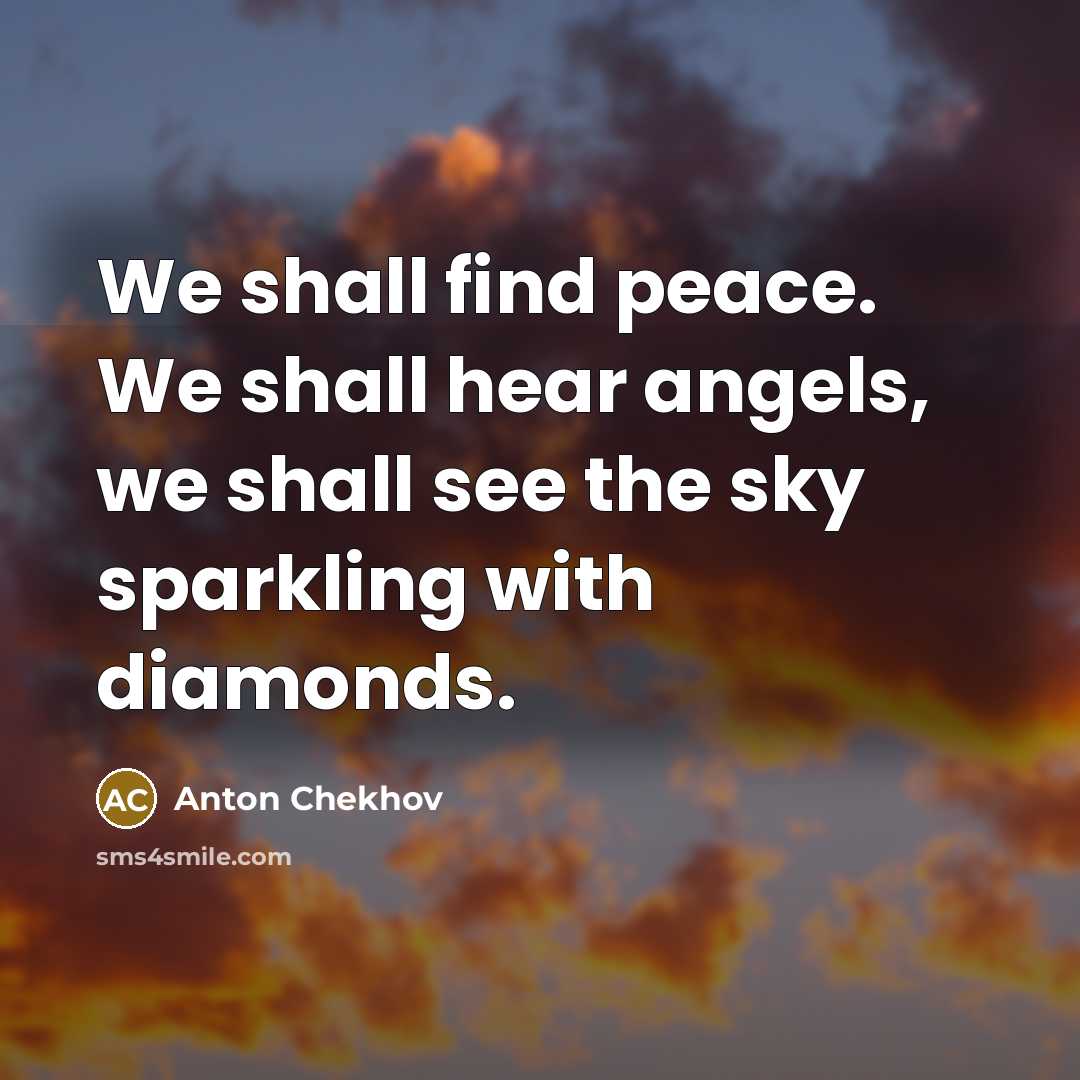 “We shall find peace. We shall hear angels, we shall…” quote by Anton Chekhov