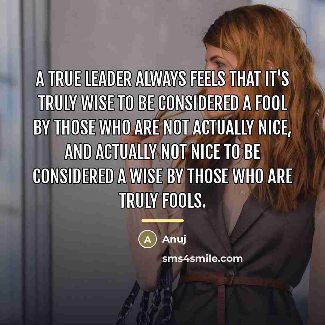 “A true leader always feels that it's truly wise to…” quote by Anuj