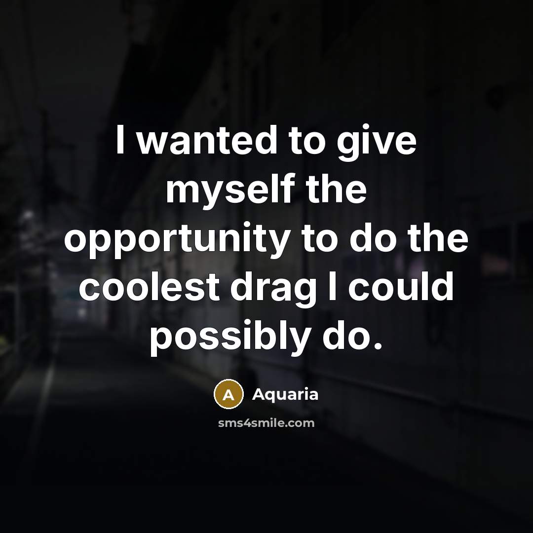 “I wanted to give myself the opportunity to do the…” quote by Aquaria