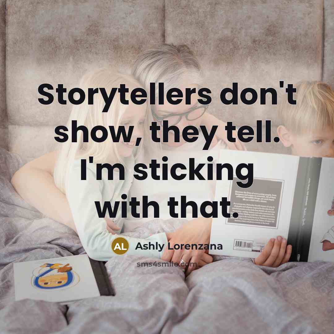 “Storytellers don't show, they tell. I'm sticking with that.…” quote by Ashly Lorenzana