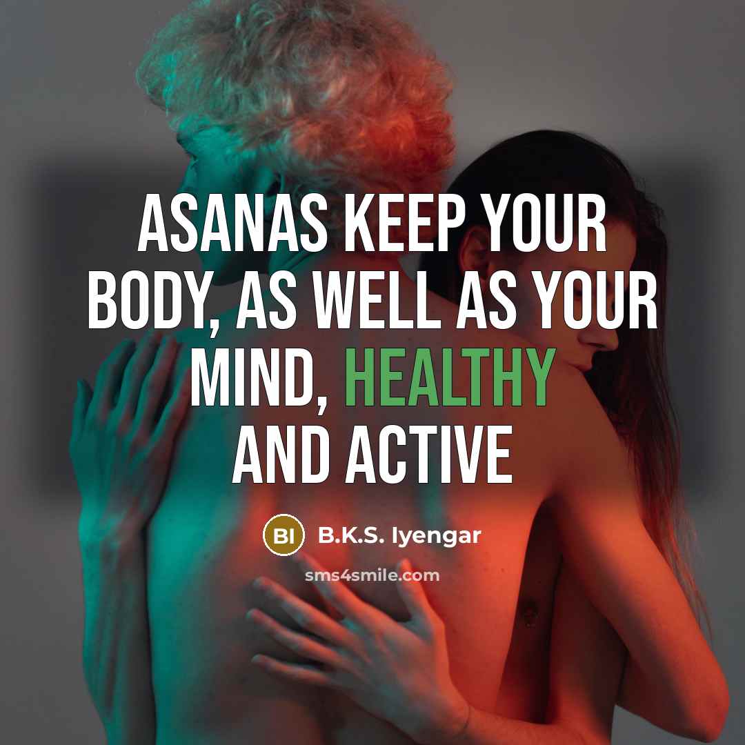“Asanas keep your body, as well as your mind, healthy…” quote by B.K.S. Iyengar