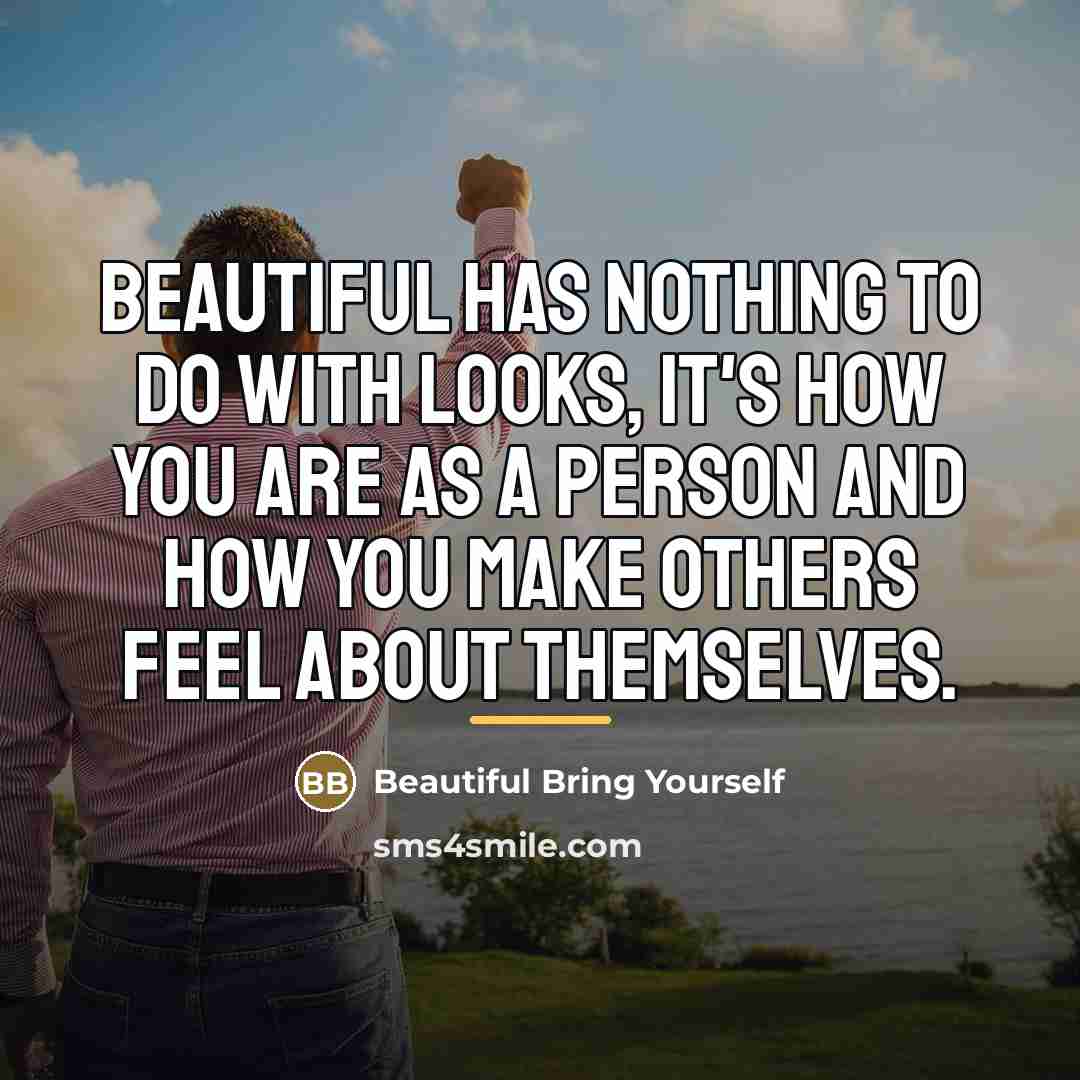 “Beautiful has nothing to do with looks, it's how you…” quote by Anonymous